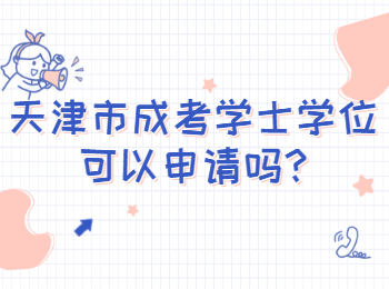 天津市成考學(xué)士學(xué)位可以申請(qǐng)嗎