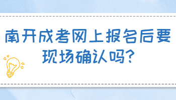 南開成考網上報名后要現場確認嗎
