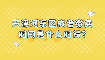 天津河東區成考繳費時間是什么時候