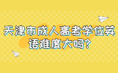 天津市成人高考學(xué)位英語(yǔ)難度大嗎