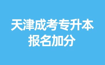 2024年天津成考專升本報名有加分嗎？