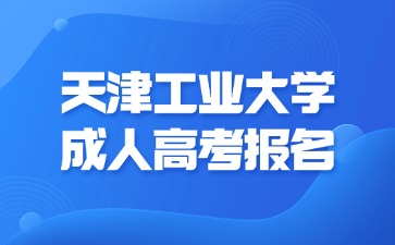 2024年天津工業大學成人高考未成年可以報名嗎？